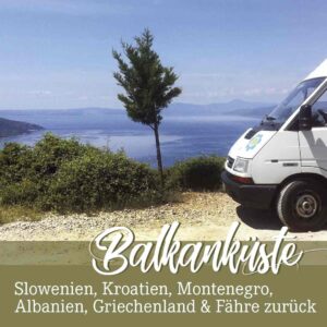 Die besten Roadtrip Tipps zum Nachreisen im Wohnmobil oder Van entlang der Balkanküste